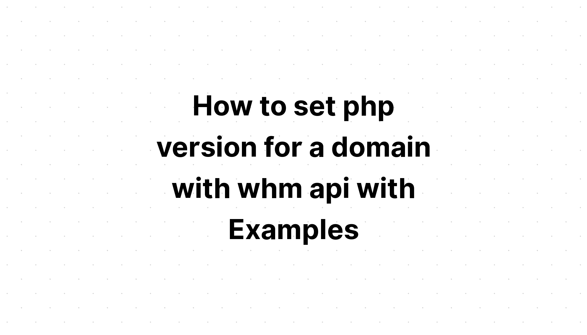 Cách đặt phiên bản php cho miền bằng whm api với Ví dụ